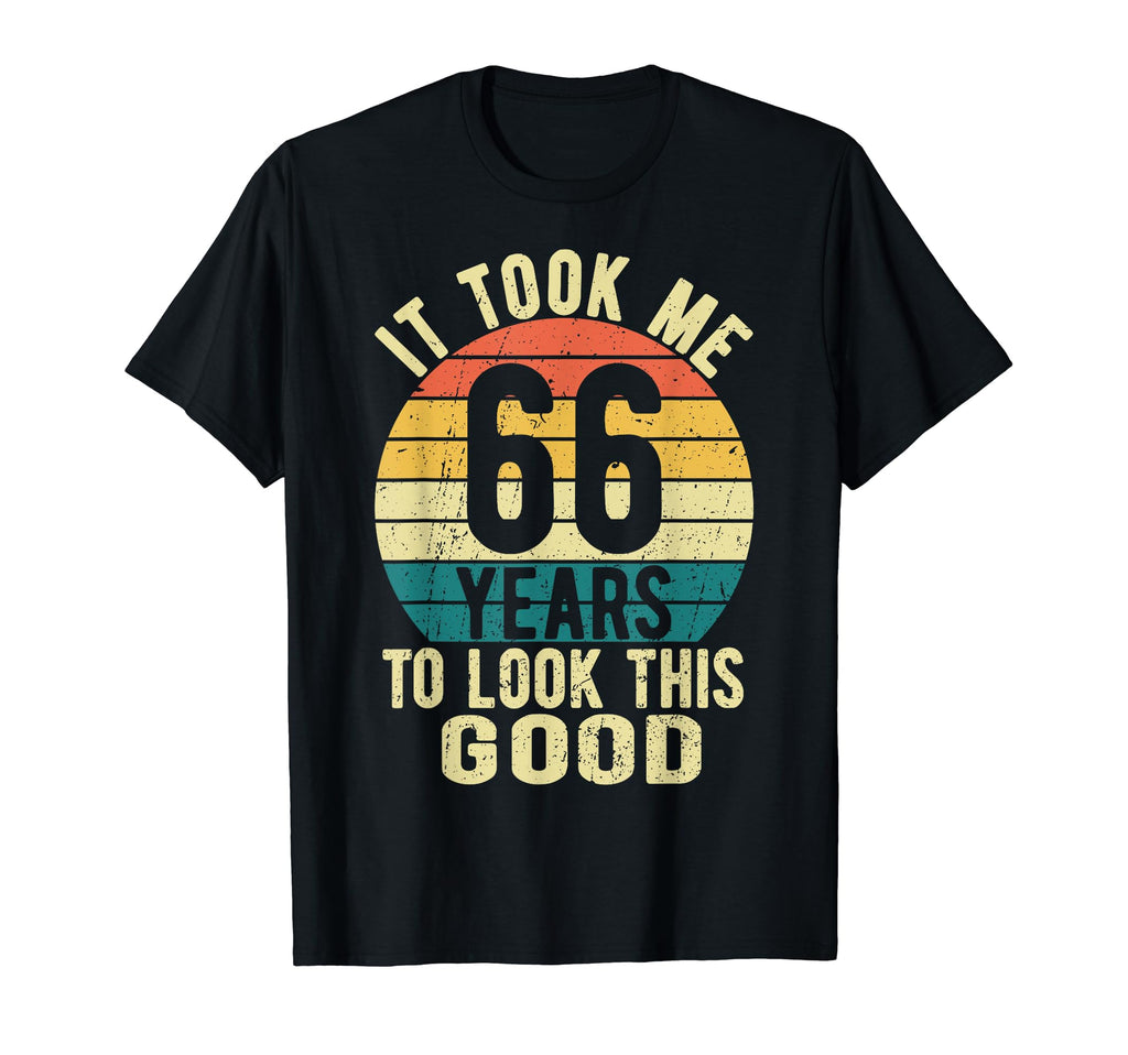 It Took Me 66 Years To This Good 66Th T-Shirt - Novelty Apparel Men Women - T-Shirt, Sweatshirt, Hoodie