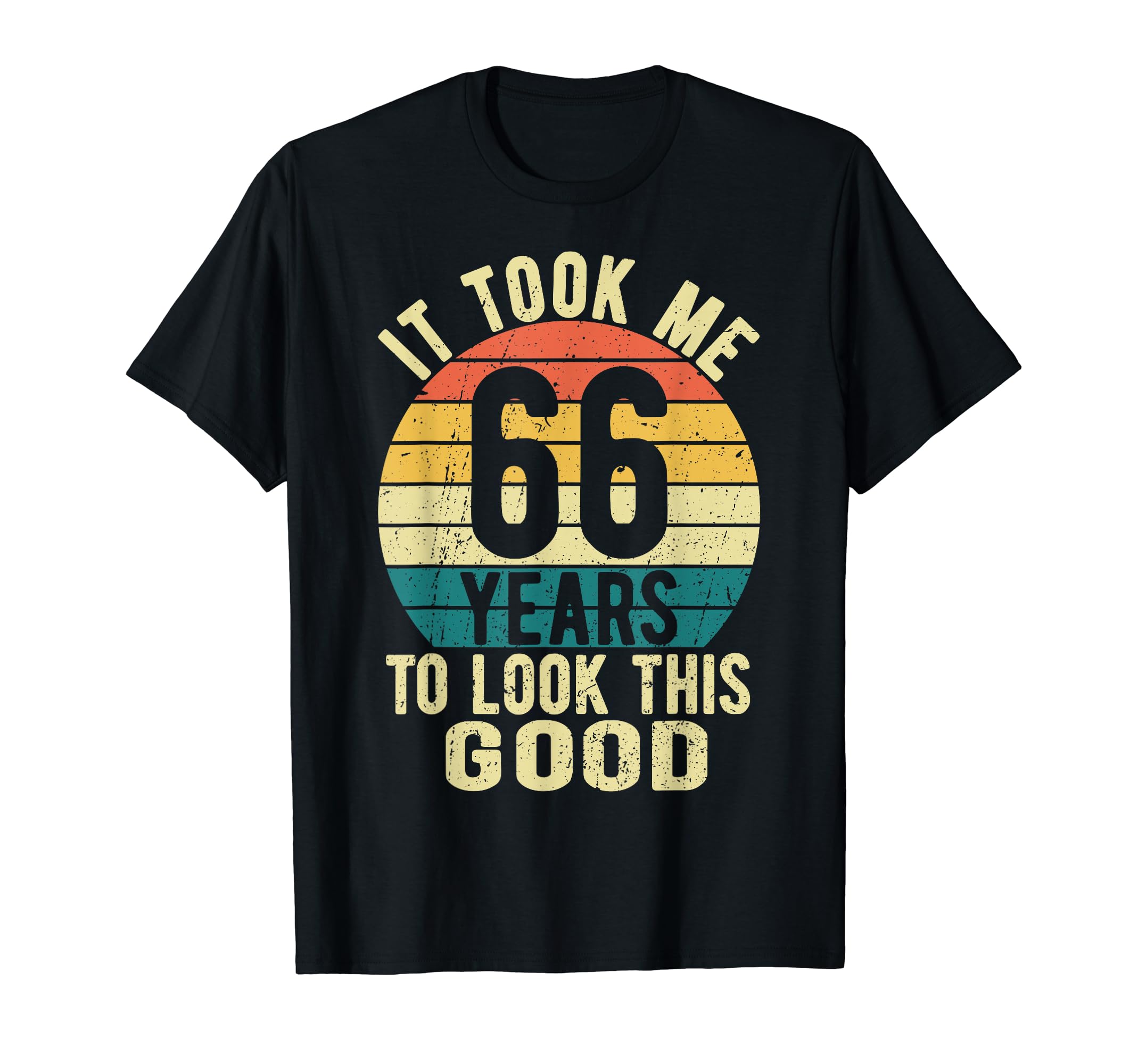 It Took Me 66 Years To This Good 66Th T-Shirt - Novelty Apparel Men Women - T-Shirt, Sweatshirt, Hoodie