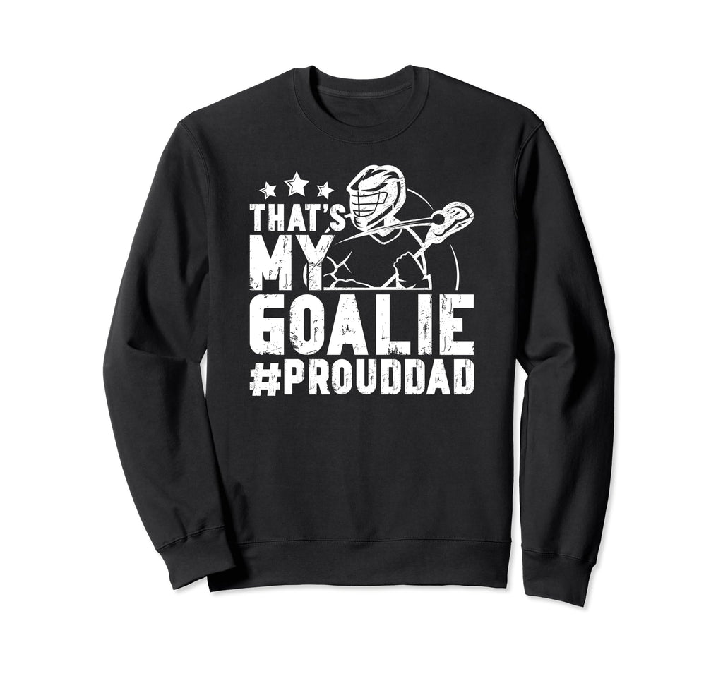 Thats My Lacrosse Goalie Dad Sweatshirt - Casual Everyday Wear Men Women - T-Shirt, Sweatshirt, Hoodie