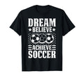 Dream Believe Achieve Soccer Motivation T-Shirt - Unique Graphic Men Women - T-Shirt, Sweatshirt, Hoodie
