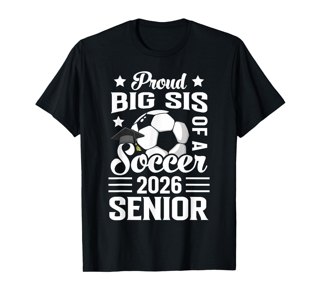 Proud Big Sis Soccer Senior 2026 Graduation T-Shirt - Graphic Print Unisex - T-Shirt, Sweatshirt, Hoodie