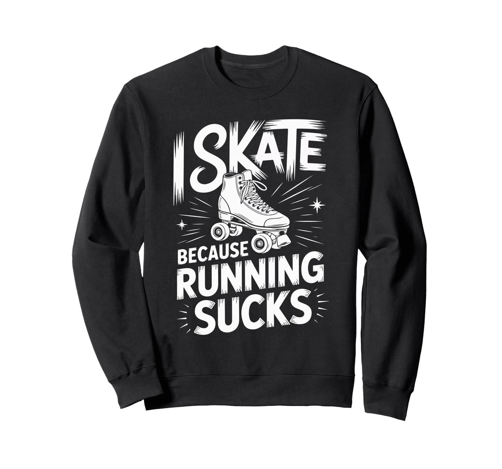 I Skate Because Running Sucks Sweatshirt - Casual Everyday Wear for Adults - T-Shirt, Sweatshirt, Hoodie