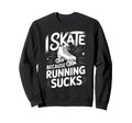 I Skate Because Running Sucks Sweatshirt - Casual Everyday Wear for Adults - T-Shirt, Sweatshirt, Hoodie