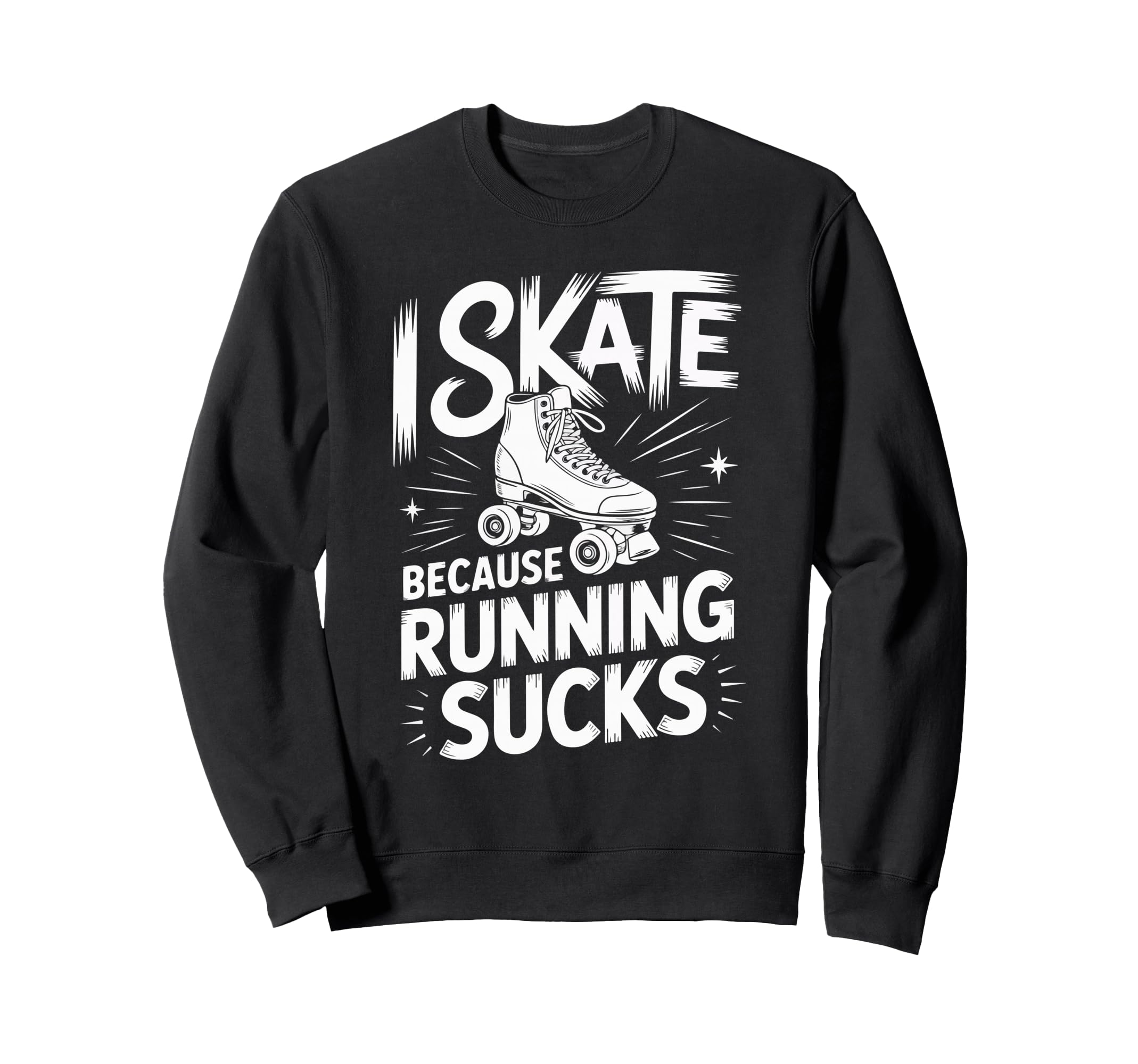 I Skate Because Running Sucks Sweatshirt - Casual Everyday Wear for Adults - T-Shirt, Sweatshirt, Hoodie