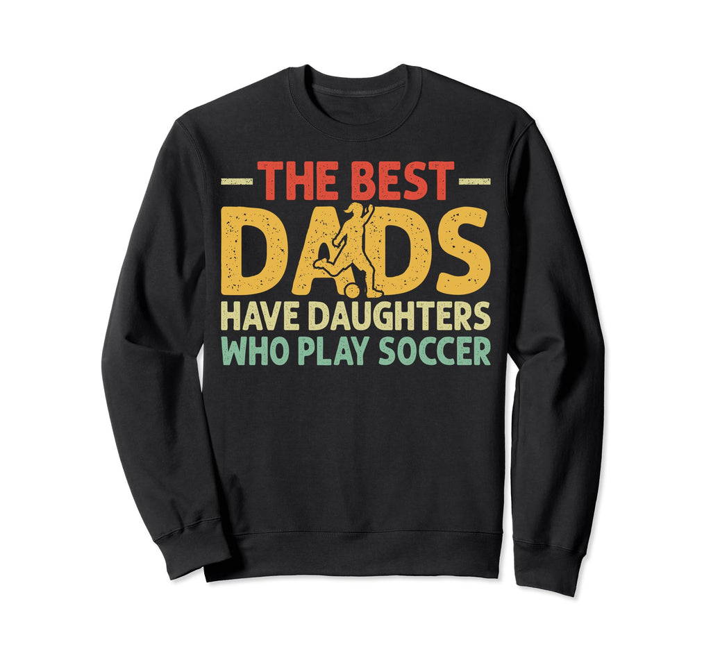 Best Dads Have Daughters Who Play Sweatshirt - Unique Graphic for Adults - T-Shirt, Sweatshirt, Hoodie