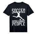 Soccer Sport Intelligent People Funny T-Shirt - Novelty Apparel for Adults - T-Shirt, Sweatshirt, Hoodie