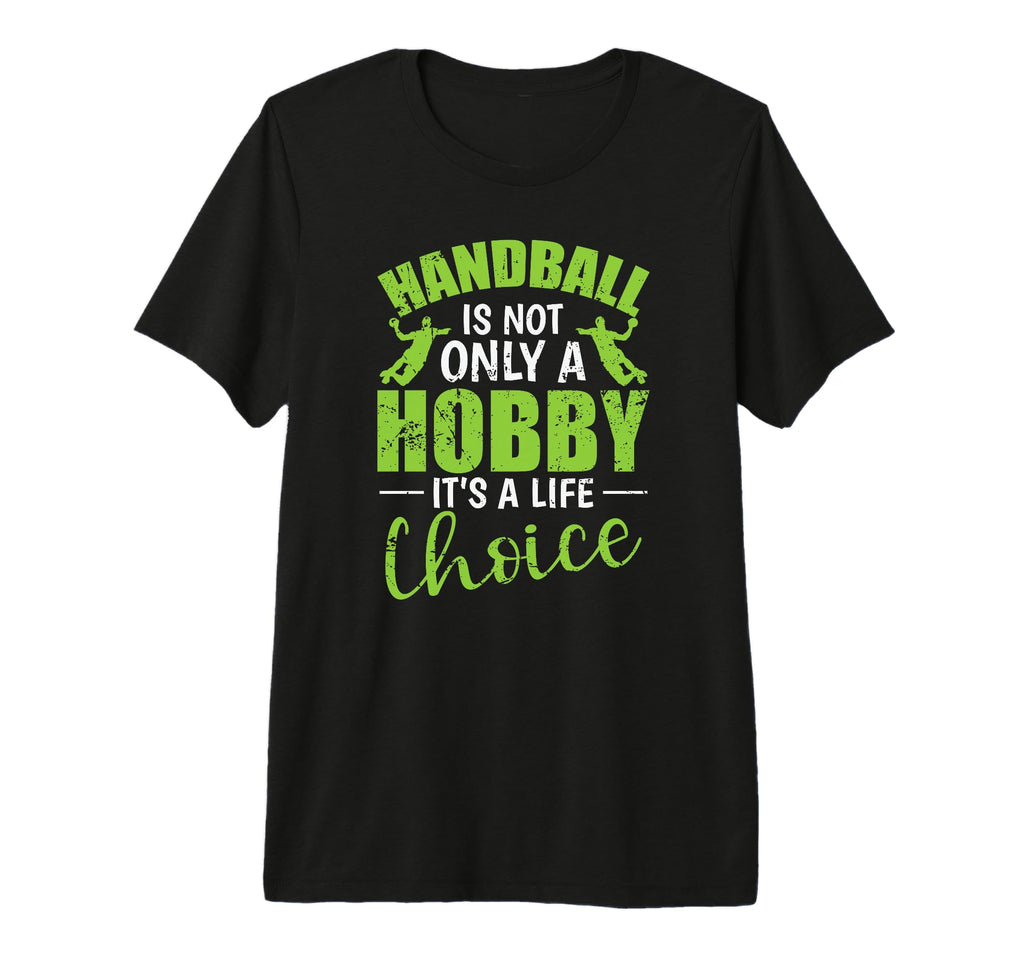 Handball Is Not Only Hobby Its T-Shirt - Casual Everyday Wear Men Women - T-Shirt, Sweatshirt, Hoodie