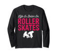 Life Is Better Roller Skates Funny T-Shirt - Fun Novelty Design Unisex - T-Shirt, Sweatshirt, Hoodie