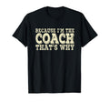 Coach Because Im Coach Thats Why T-Shirt - Fun Novelty Design Men Women - T-Shirt, Sweatshirt, Hoodie