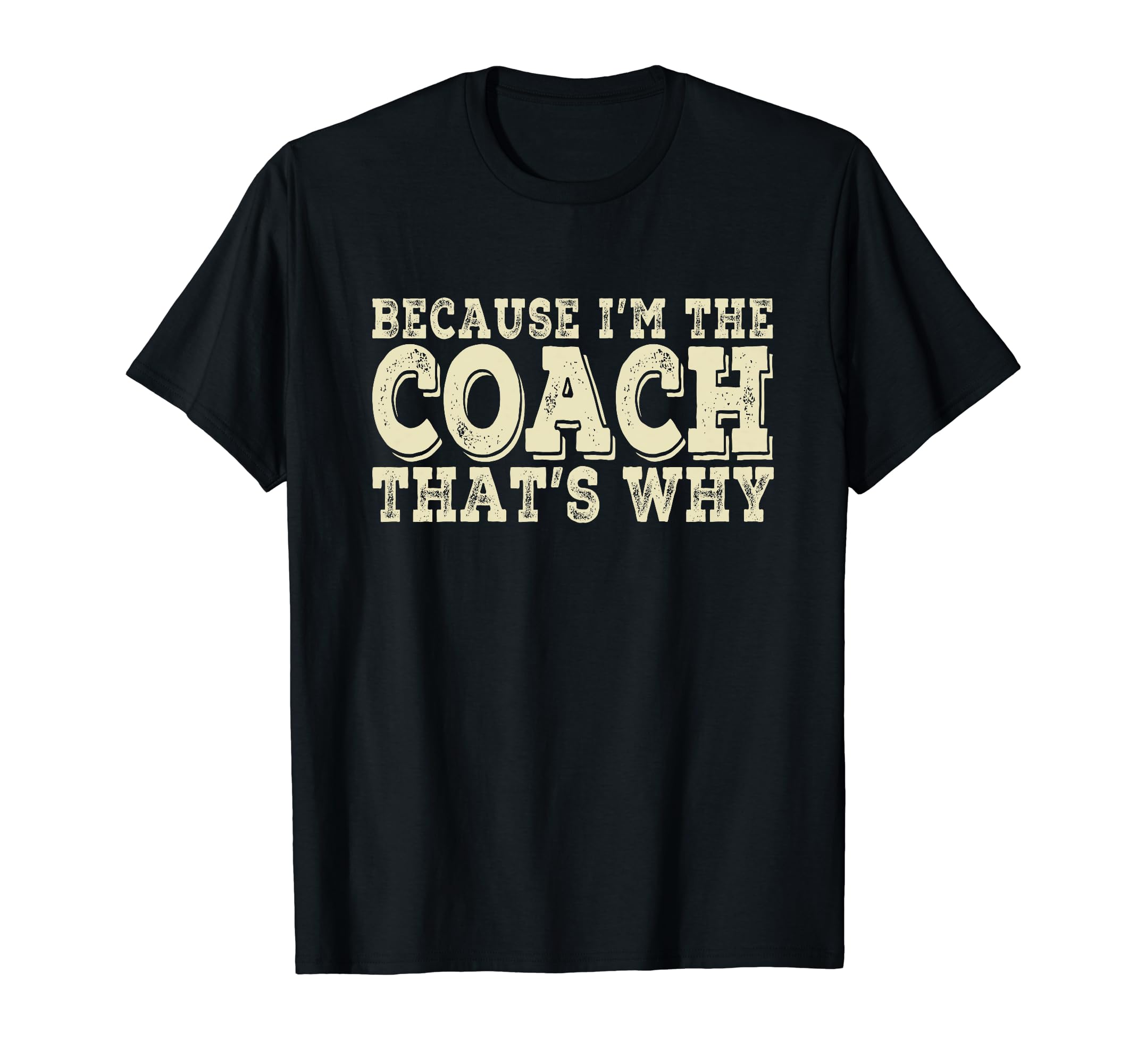 Coach Because Im Coach Thats Why Funny T-Shirt - Custom Art Print Unisex - T-Shirt, Sweatshirt, Hoodie