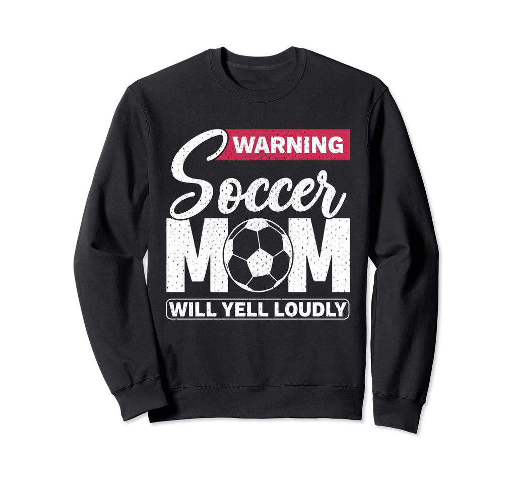 Warning Soccer Mom Will Yell Sweatshirt - Fun Novelty Design Men Women - T-Shirt, Sweatshirt, Hoodie