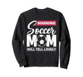 Warning Soccer Mom Will Yell Sweatshirt - Fun Novelty Design Men Women - T-Shirt, Sweatshirt, Hoodie