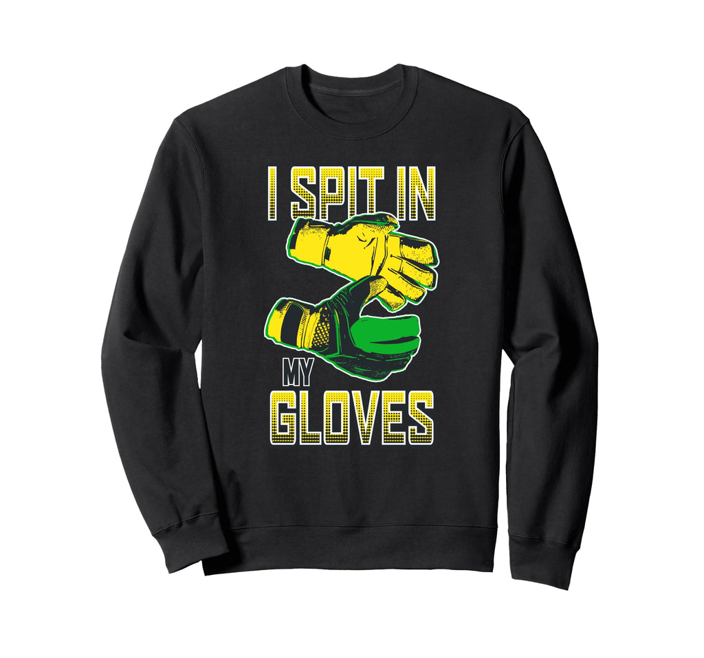 I Spit My Gloves Soccer Goalkeeper Sweatshirt - Streetwear Style Unisex - T-Shirt, Sweatshirt, Hoodie