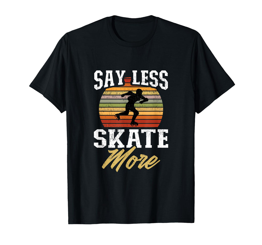 Say Less Skate More Gift Rollerskater T-Shirt - Casual Everyday Wear Unisex - T-Shirt, Sweatshirt, Hoodie