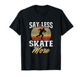 Say Less Skate More Gift Rollerskater T-Shirt - Casual Everyday Wear Unisex - T-Shirt, Sweatshirt, Hoodie