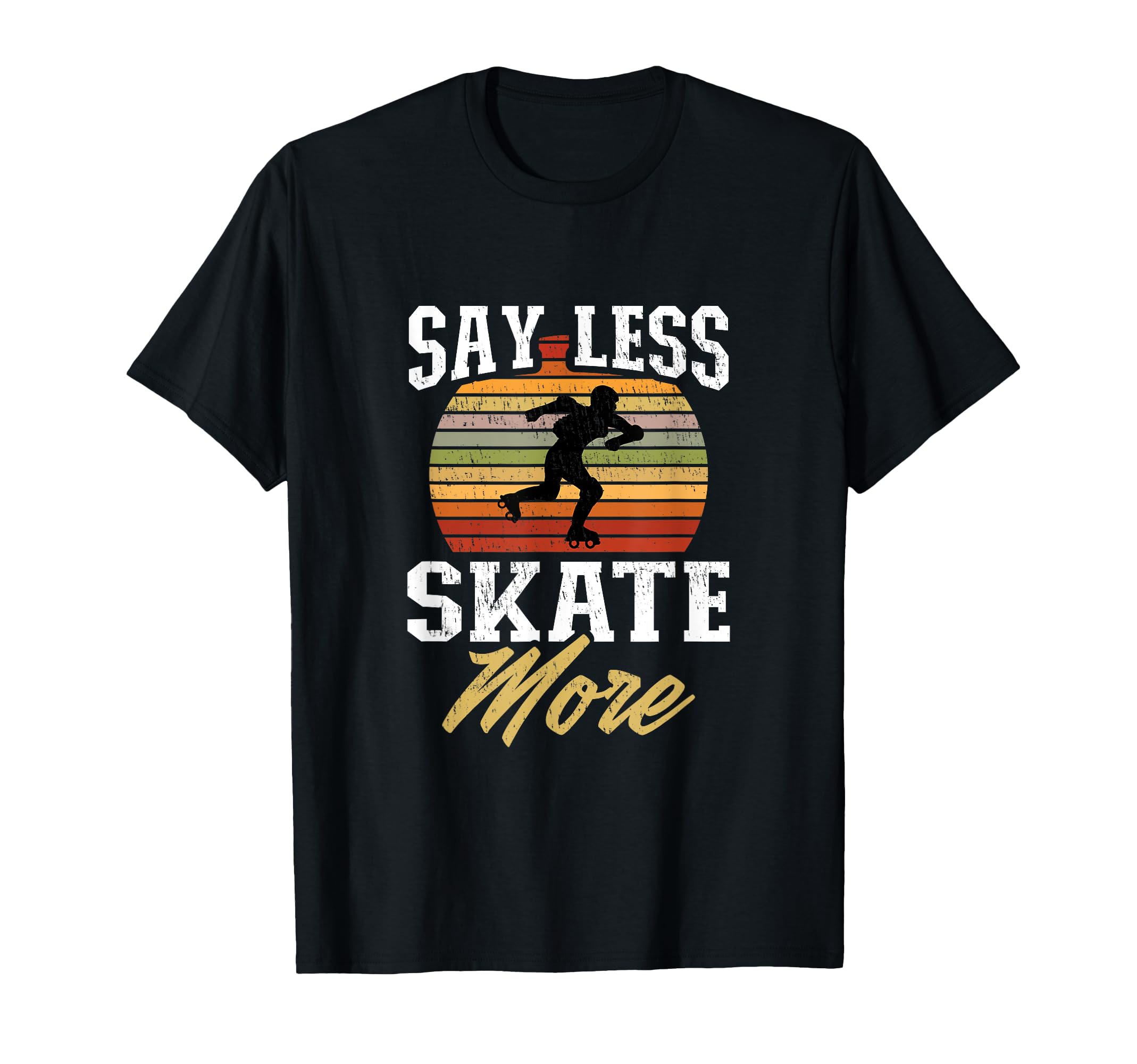 Say Less Skate More Gift Rollerskater T-Shirt - Casual Everyday Wear Unisex - T-Shirt, Sweatshirt, Hoodie