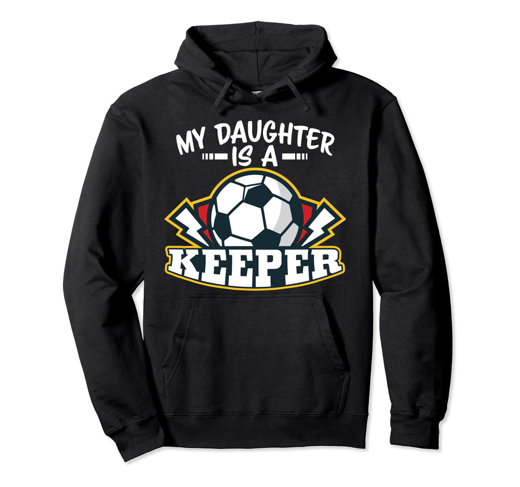 My Daughter Is Keeper Soccer Goalie Hoodie - Casual Everyday Wear Unisex - T-Shirt, Sweatshirt, Hoodie