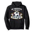 My Daughter Is Keeper Soccer Goalie Hoodie - Casual Everyday Wear Unisex - T-Shirt, Sweatshirt, Hoodie