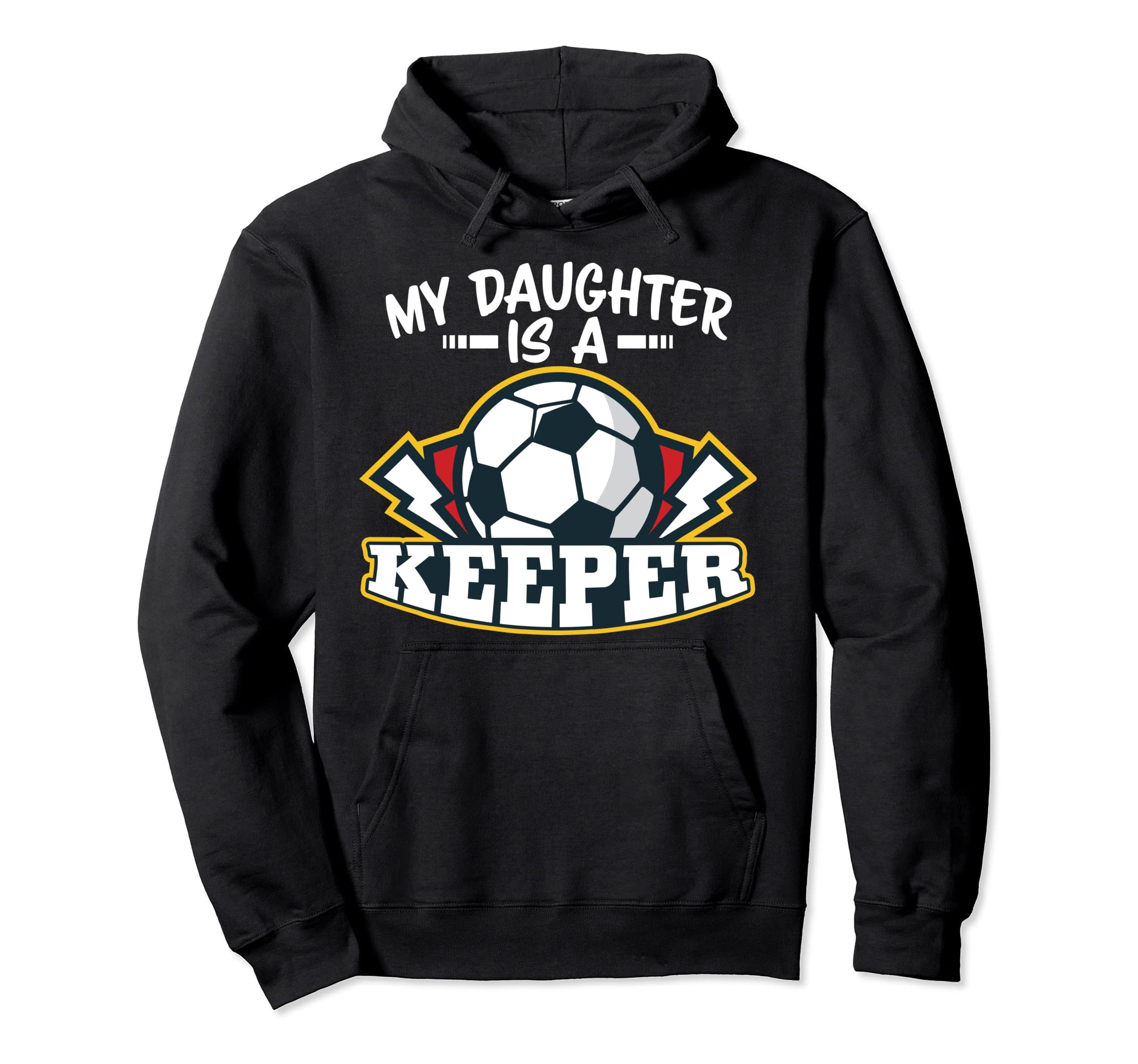 My Daughter Is Keeper Soccer Goalie Hoodie - Casual Everyday Wear Unisex - T-Shirt, Sweatshirt, Hoodie