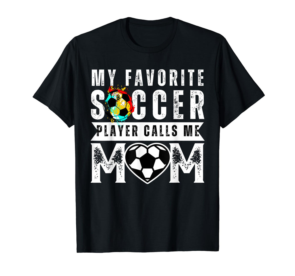My Favorite Soccer Player Calls Me Mom T-Shirt - Novelty Apparel Unisex - T-Shirt, Sweatshirt, Hoodie