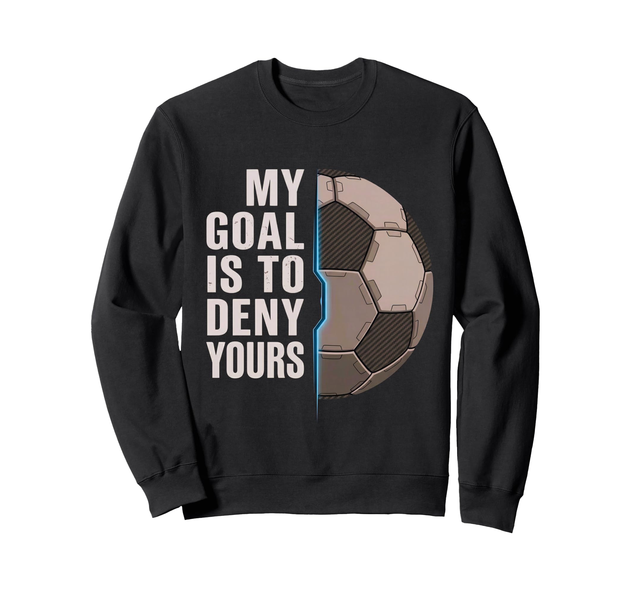 My Goal Is To Deny Yours Soccer Sweatshirt - Streetwear Style Men Women - T-Shirt, Sweatshirt, Hoodie