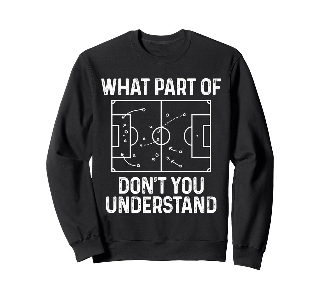 Soccer What Part Dont You Sweatshirt - Trendy Graphic for Adults - T-Shirt, Sweatshirt, Hoodie