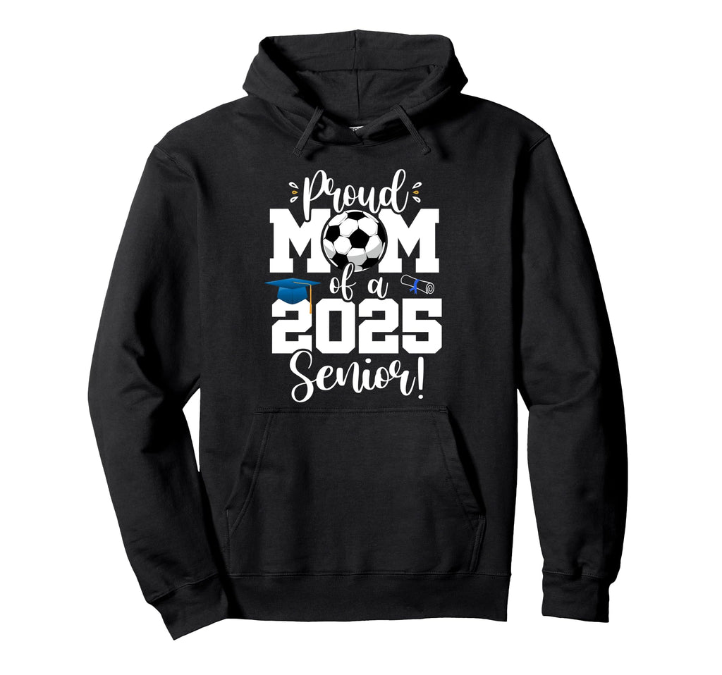 Proud Mom Class 2025 Senior Soccer Hoodie - Novelty Apparel for Adults - T-Shirt, Sweatshirt, Hoodie