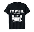 Im White But Not That White Funny Meme T-Shirt - Unique Graphic Unisex - T-Shirt, Sweatshirt, Hoodie
