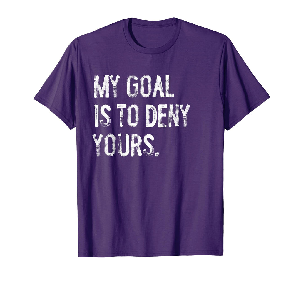 My Goal Is To Deny Yours Funny T-Shirt - Minimalist Print for Adults - T-Shirt, Sweatshirt, Hoodie