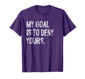 My Goal Is To Deny Yours Funny T-Shirt - Minimalist Print for Adults - T-Shirt, Sweatshirt, Hoodie