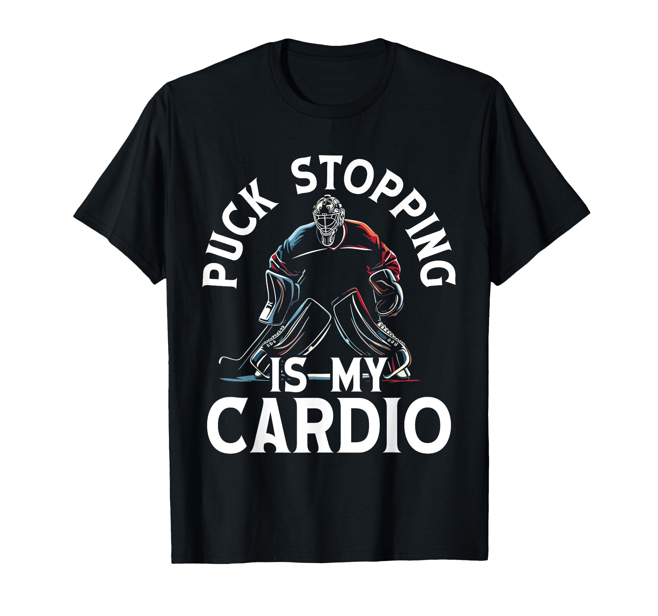 Puck Stopping Is My Cardio Ice Hockey T-Shirt - Graphic Print Men Women - T-Shirt, Sweatshirt, Hoodie