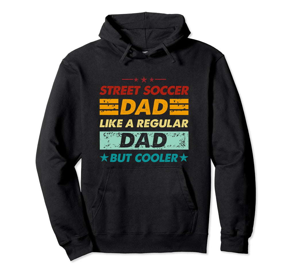 Funny Street Soccer Dad Like Regular Hoodie - Novelty Apparel Men Women - T-Shirt, Sweatshirt, Hoodie