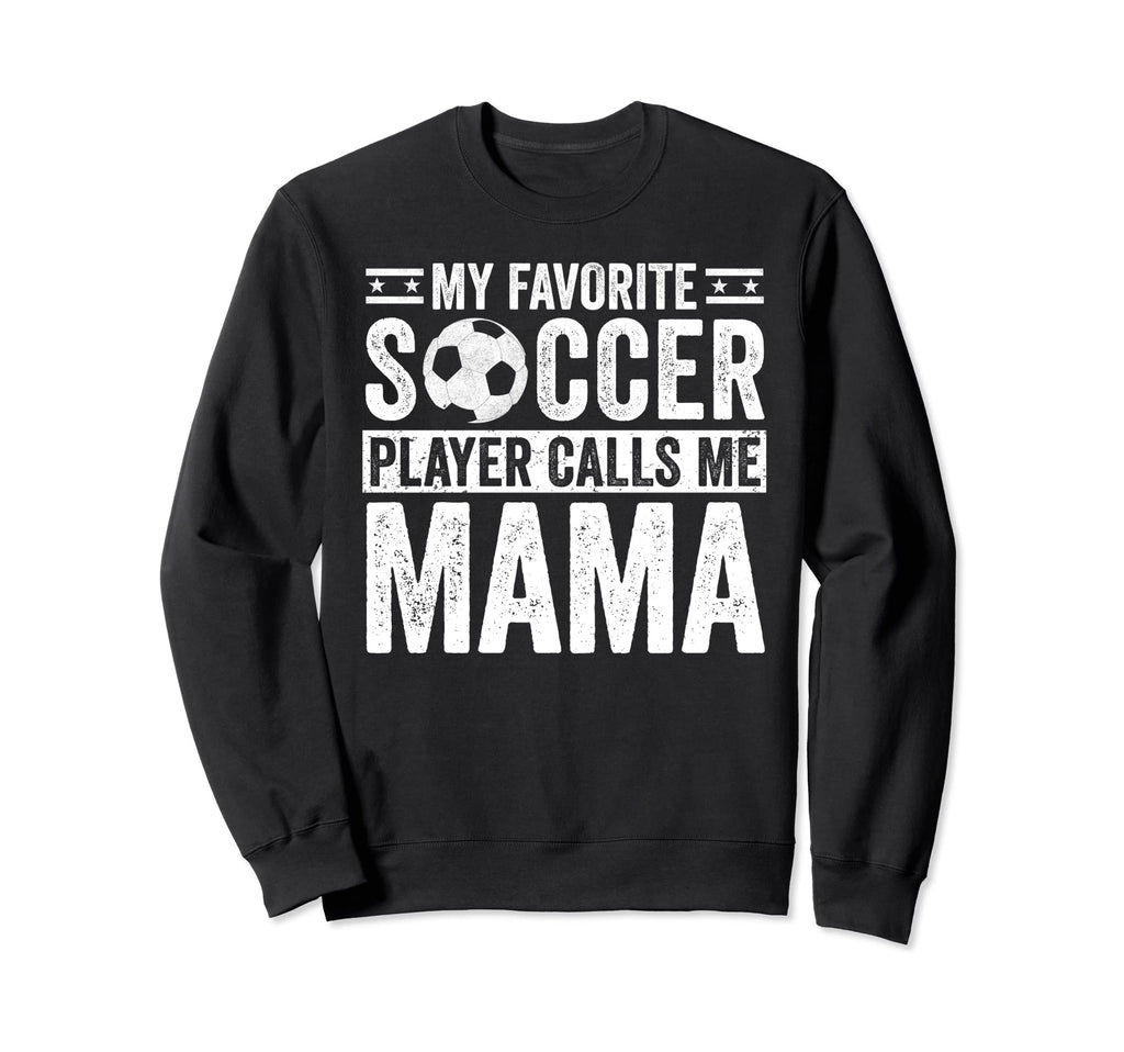 My Favorite Soccer Player Calls Me Mama Sweatshirt - Trendy Graphic Unisex - T-Shirt, Sweatshirt, Hoodie