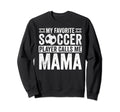 My Favorite Soccer Player Calls Me Mama Sweatshirt - Graphic Print Unisex - T-Shirt, Sweatshirt, Hoodie