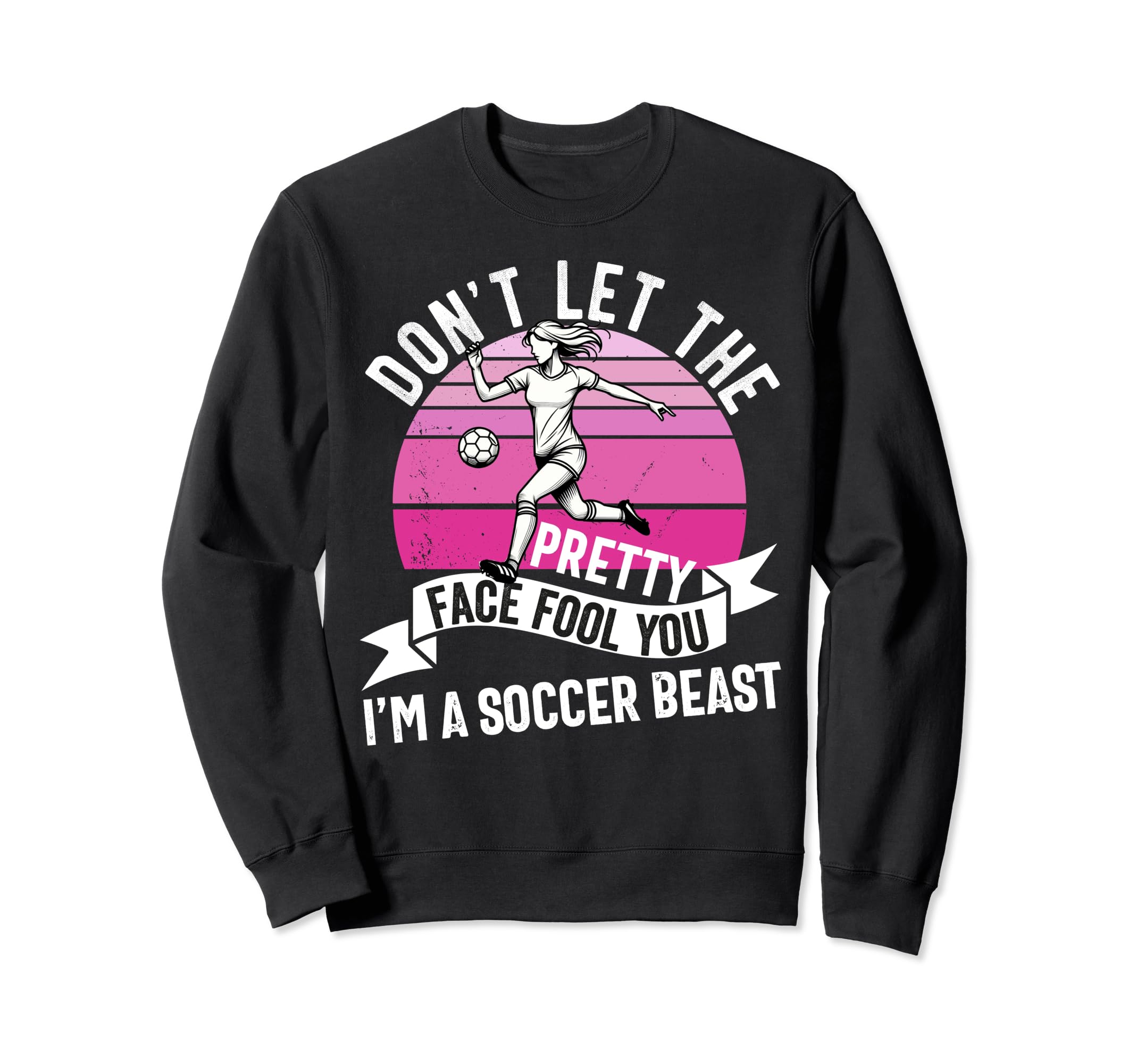 Dont Let Pretty Face Fool You Soccer Sweatshirt - Novelty Apparel Unisex - T-Shirt, Sweatshirt, Hoodie
