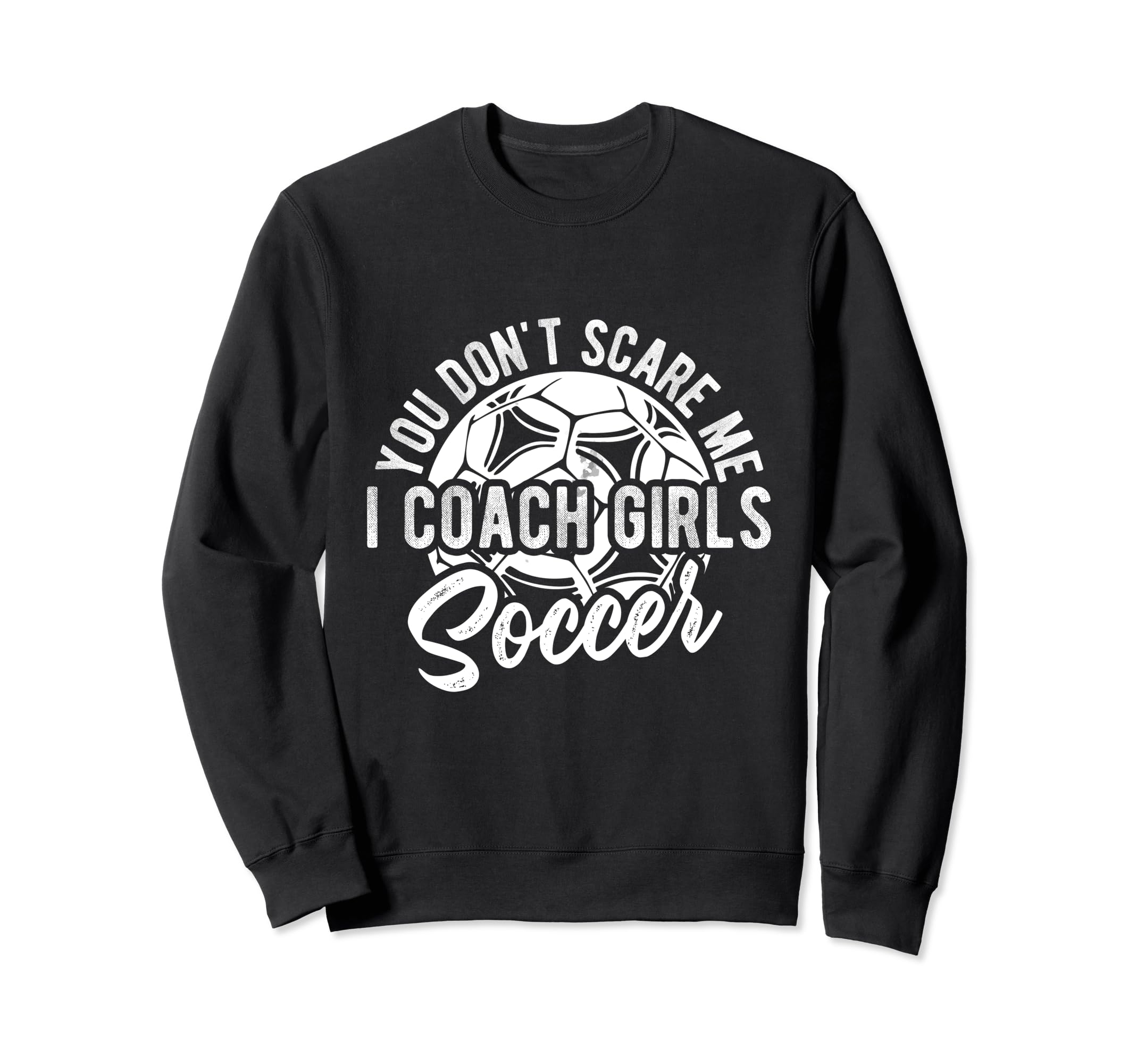You Dont Scare Me I Coach Soccer Sweatshirt - Streetwear Style Unisex - T-Shirt, Sweatshirt, Hoodie