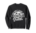 You Dont Scare Me I Coach Soccer Sweatshirt - Novelty Apparel for Adults - T-Shirt, Sweatshirt, Hoodie