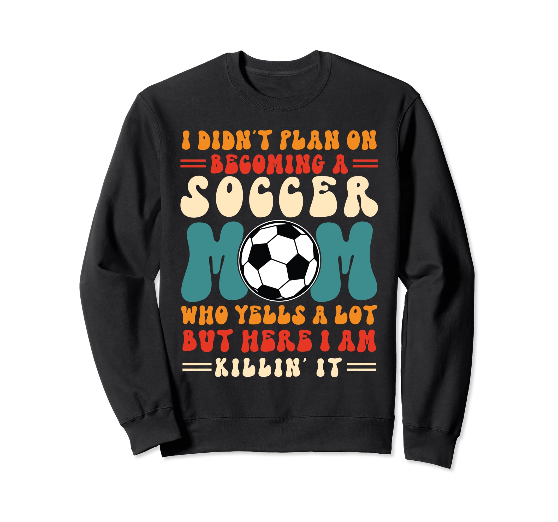 I Didnt Plan Becoming Soccer Mom Who Sweatshirt - Streetwear Style Unisex - T-Shirt, Sweatshirt, Hoodie