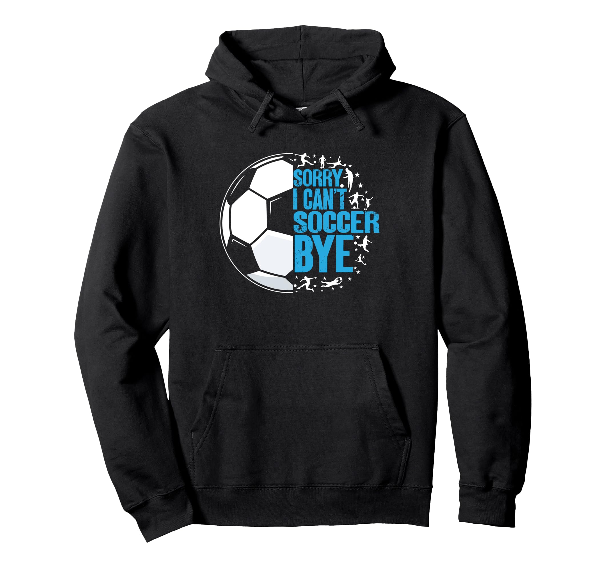 Funny I Cant Soccer Bye Hoodie - Custom Art Print Unisex - T-Shirt, Sweatshirt, Hoodie