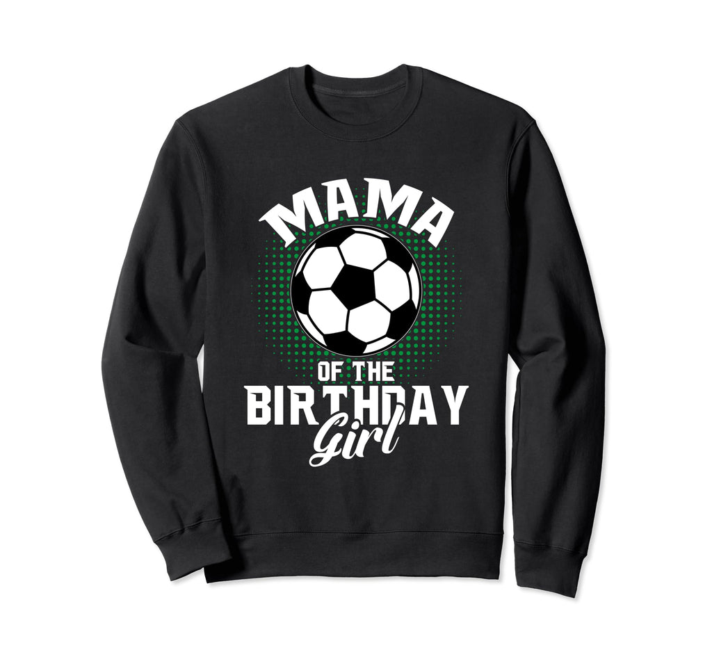 Mama Birthday Soccer Lover Gifts Sweatshirt - Streetwear Style for Adults - T-Shirt, Sweatshirt, Hoodie
