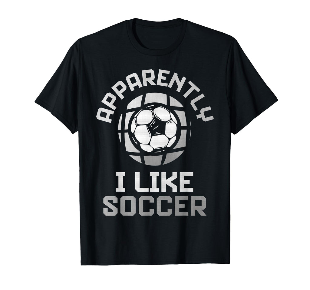 Apparently I Like Soccer Funny Game Day T-Shirt - Custom Art Print Unisex - T-Shirt, Sweatshirt, Hoodie
