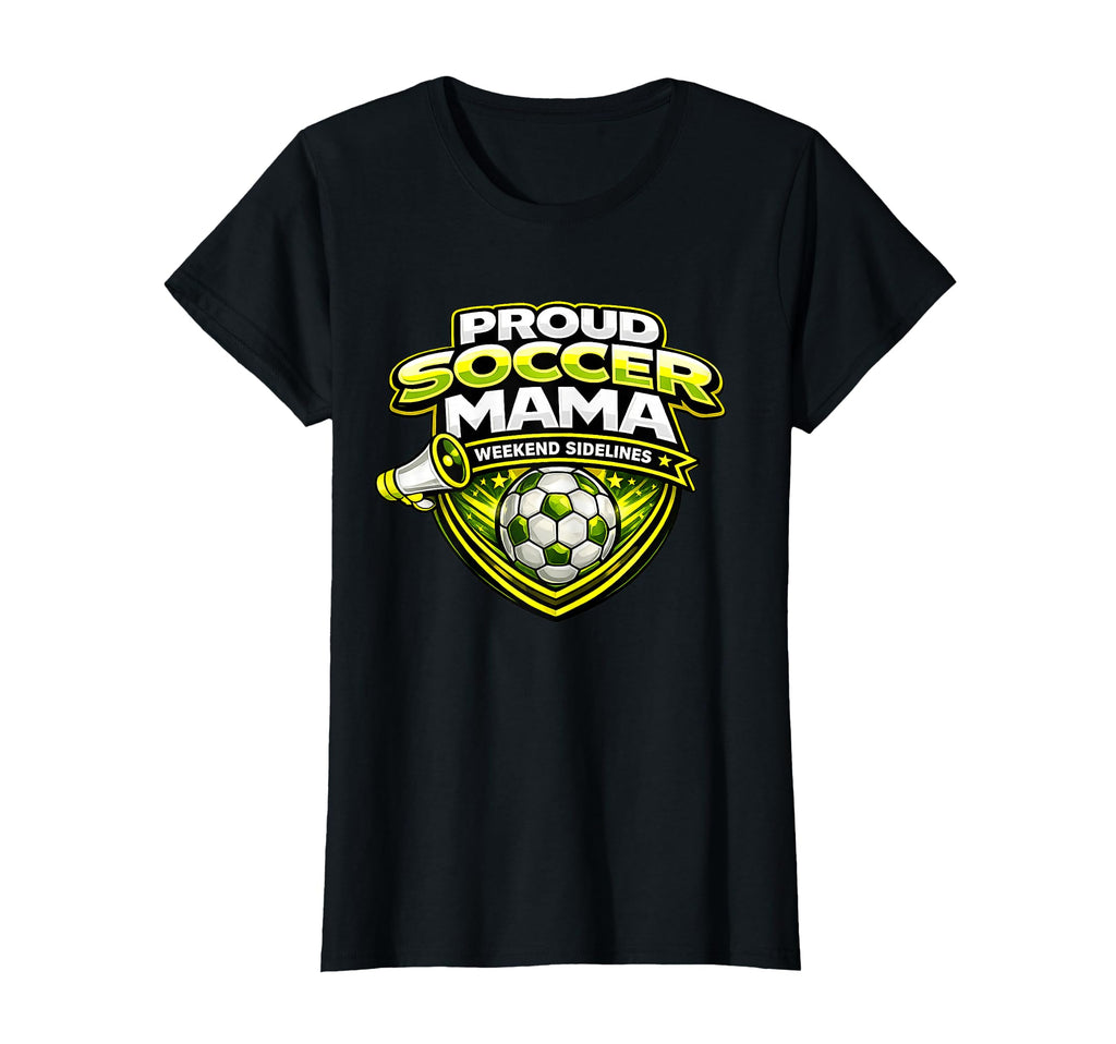 Proud Soccer Mama Funny Weekend T-Shirt - Novelty Apparel Men Women - T-Shirt, Sweatshirt, Hoodie