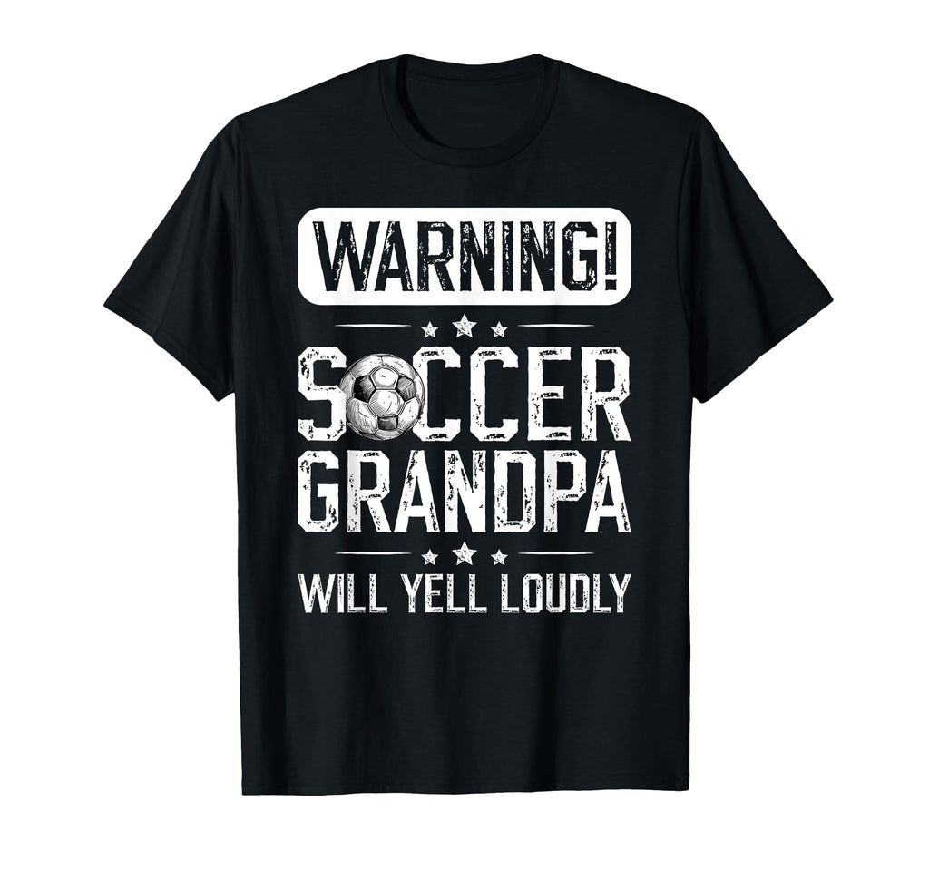 Soccer Grandpa Will Yell Loudly T-Shirt - Casual Everyday Wear Unisex - T-Shirt, Sweatshirt, Hoodie
