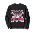 Goalkeepers Mom Most Stressful Position Sweatshirt - Unique Graphic Unisex - T-Shirt, Sweatshirt, Hoodie