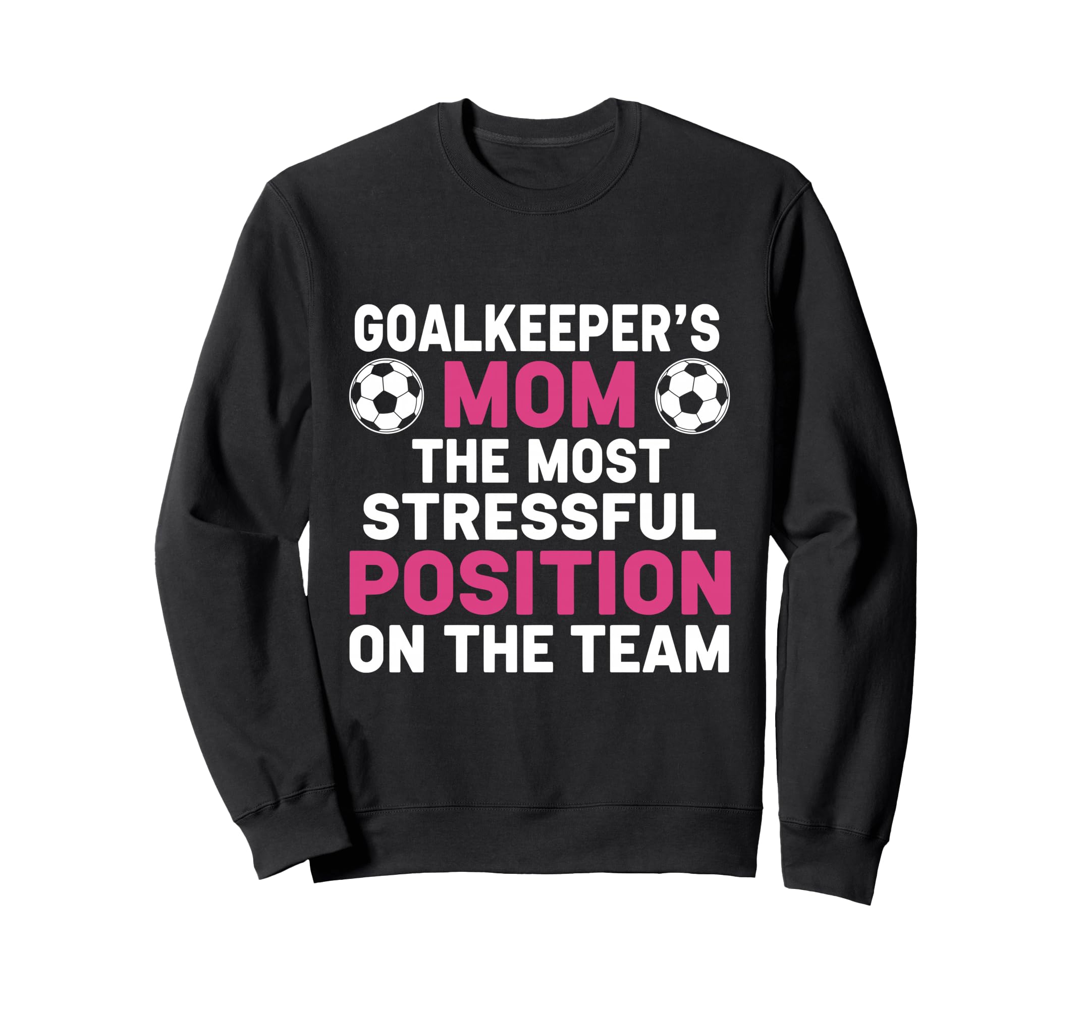 Goalkeepers Mom Most Stressful Position Sweatshirt - Unique Graphic Unisex - T-Shirt, Sweatshirt, Hoodie