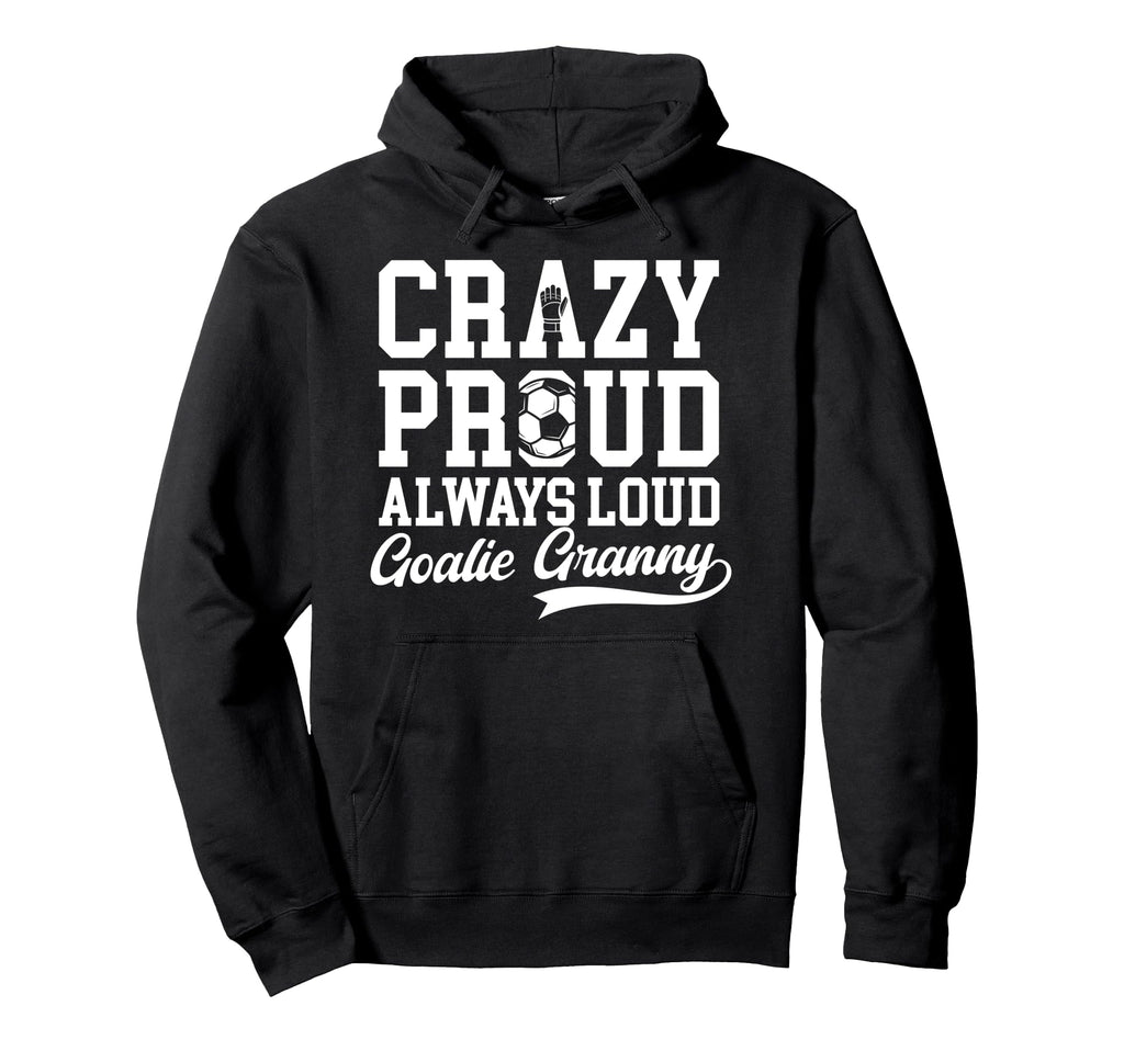 Crazy Proud Soccer Goalie Granny Soccer Hoodie - Aesthetic Graphic Unisex - T-Shirt, Sweatshirt, Hoodie
