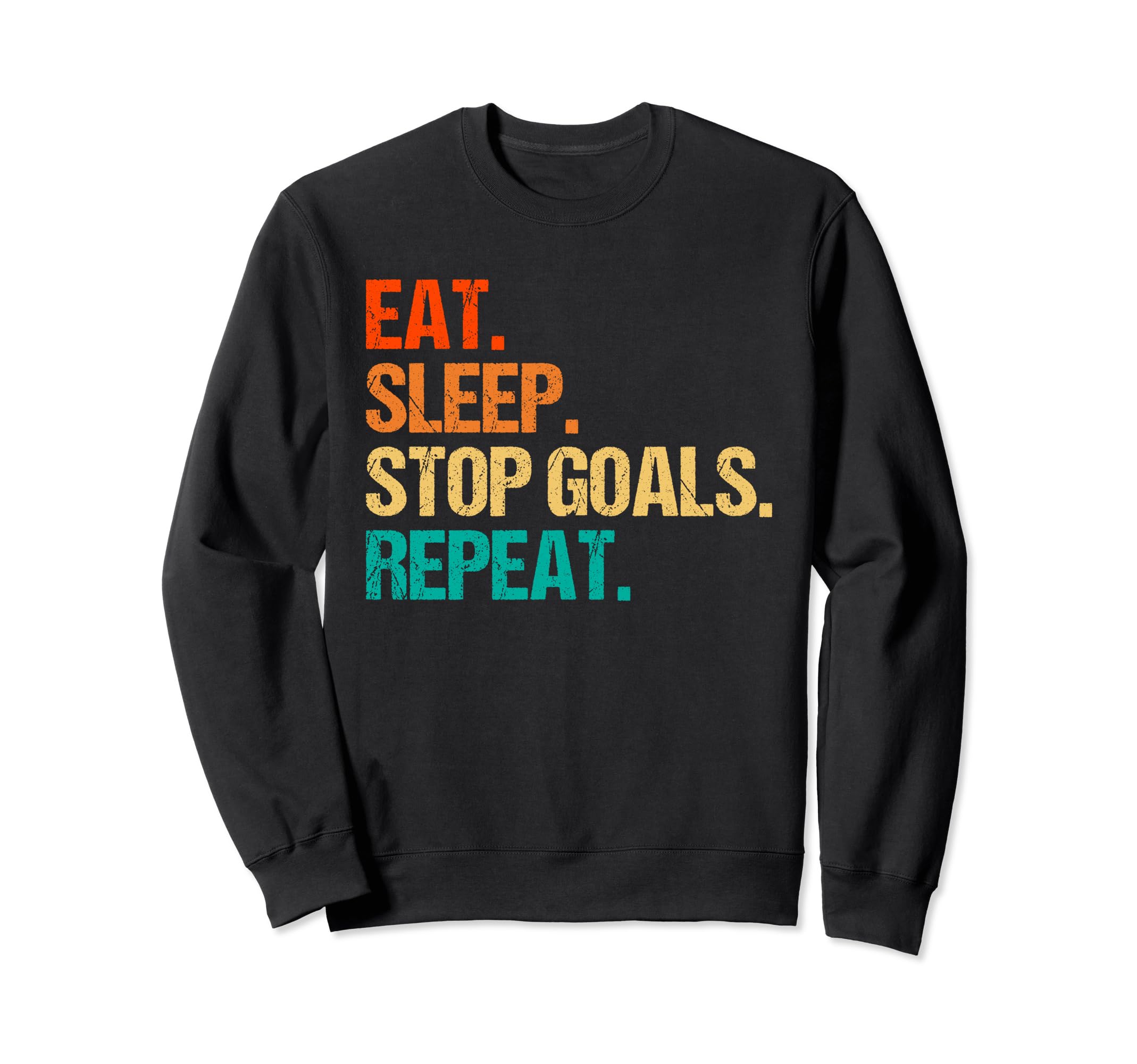 Eat Sleep Stop Goals Repeat Goalie Sweatshirt - Unique Graphic for Adults - T-Shirt, Sweatshirt, Hoodie