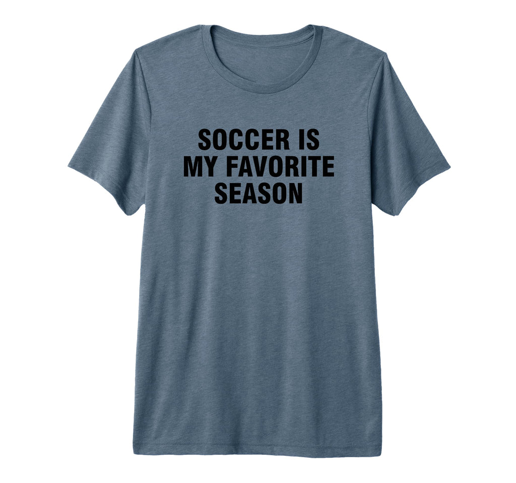 Soccer Is My Favorite Season Tri T-Shirt - Fun Novelty Design for Adults - T-Shirt, Sweatshirt, Hoodie