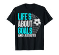 Life Is About Goals And Assists Futbol T-Shirt - Unique Graphic Men Women - T-Shirt, Sweatshirt, Hoodie