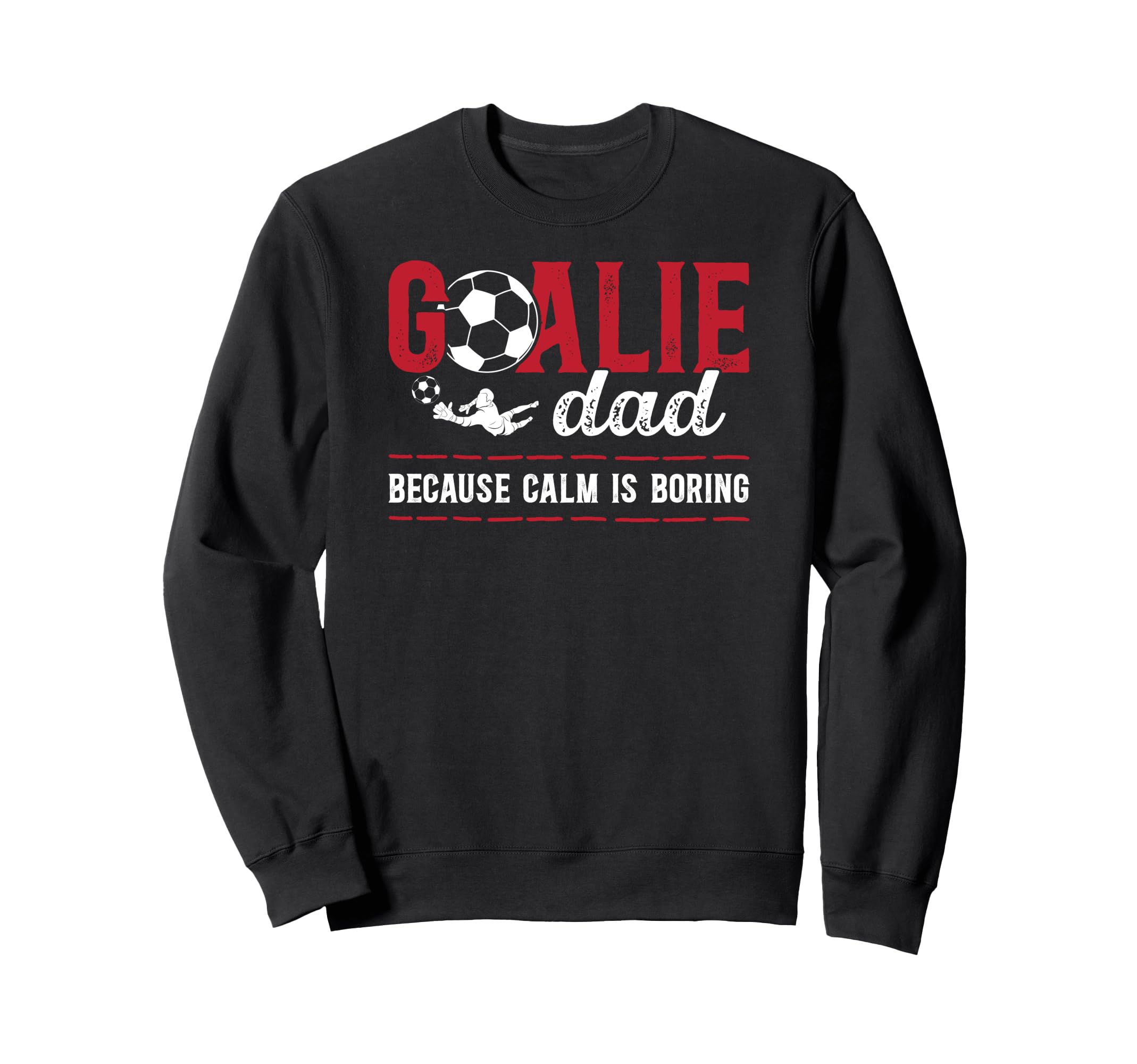 Soccer Goalie Dad Funny Dad Soccer Sweatshirt - Novelty Apparel Unisex - T-Shirt, Sweatshirt, Hoodie